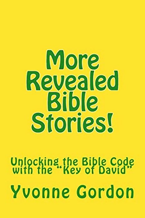 More Revealed Bible Stories!: Unlocking The Bible Code With The "Key Of David"-..