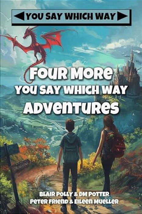 Four More You Say Which Way Adventures: Dinosaur Canyon, Deadline Delivery, Dragons Realm, Creepy House-..