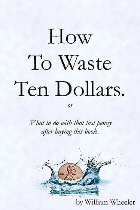 How To Waste Ten Dollars. -..