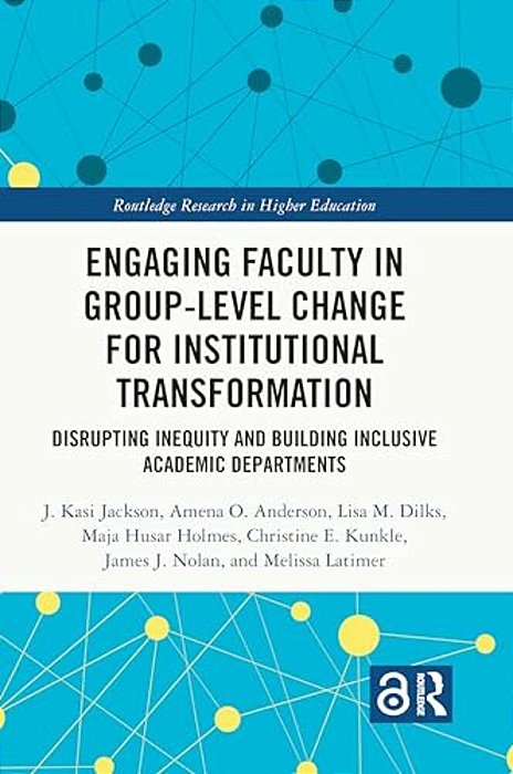 Engaging Faculty In Group-Level Change For Institutional Transformation: Disrupting Inequity And Building Inclusive Academic Departments-..