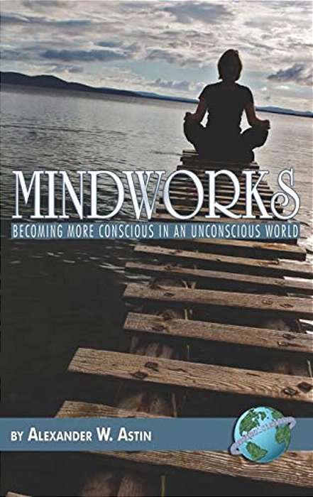 Mindworks: Becoming More Conscious In An Unvonscious World-..