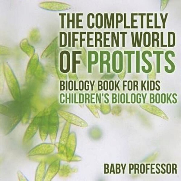 The Completely Different World Of Protists - Biology Book For Kids Children's Biology Books-..