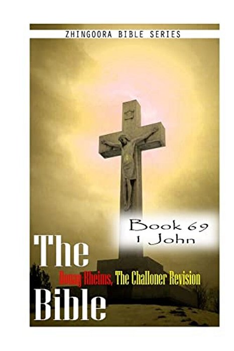 The Bible Douay-Rheims, The Challoner Revision- Book 69 1 John-..