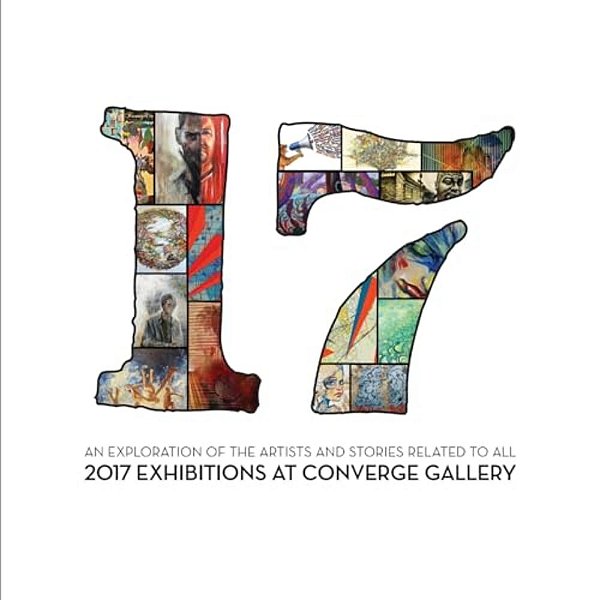17: An Exploration Of The Artists And Stories Related To All 2017 Exhibitions At Converge Gallery-..