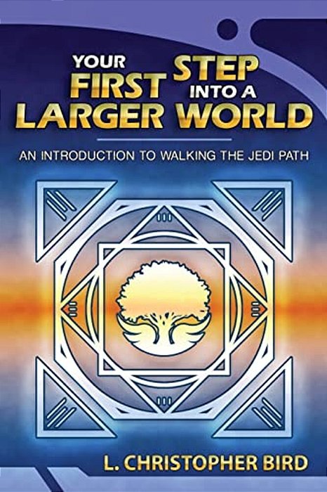 Your First Step Into A Larger World: An Introduction To Walking The Jedi Path-..
