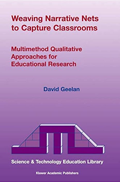 Weaving Narrative Nets To Capture Classrooms: Multimethod Qualitative Approaches For Educational Research-..