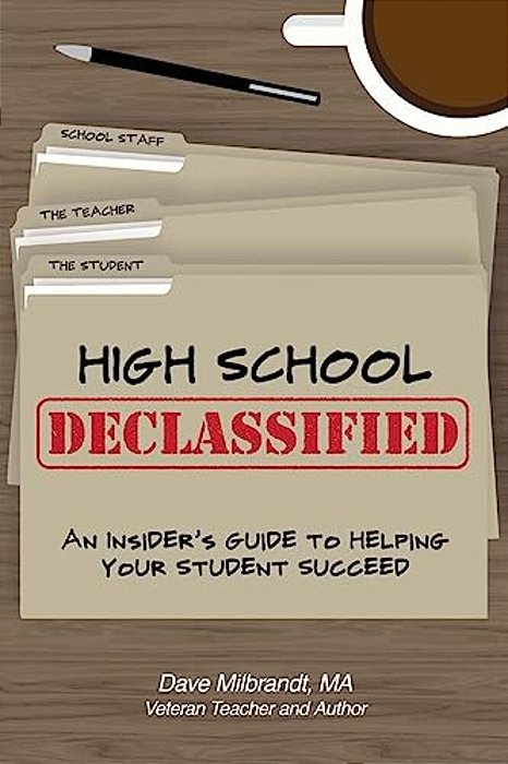 High School Declassified: An Insider's Guide To Helping Your Student Succeed-..