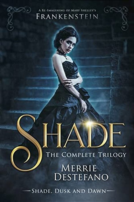 Shade: The Complete Trilogy: A Re-Imagining Of Mary Shelley's Frankenstein-..