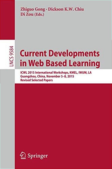 Current Developments In Web Based Learning: Icwl 2015 International Workshops, Kmel, Iwum, La, Guangzhou, China, November 5-8, 2015, Revised Selected-..