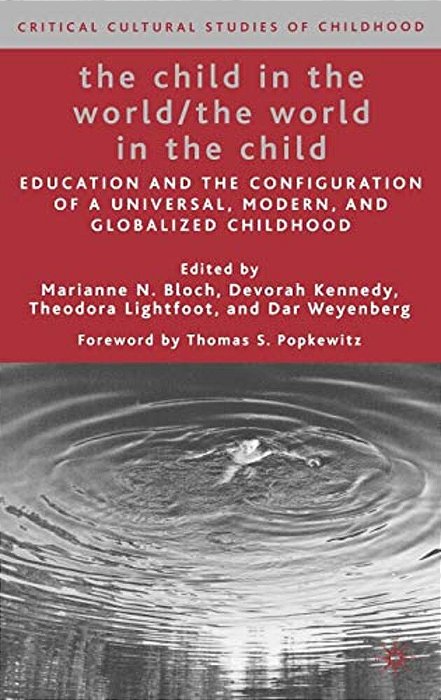The Child In The World/The World In The Child: Education And The Configuration Of A Universal, Modern, And Globalized Childhood-..