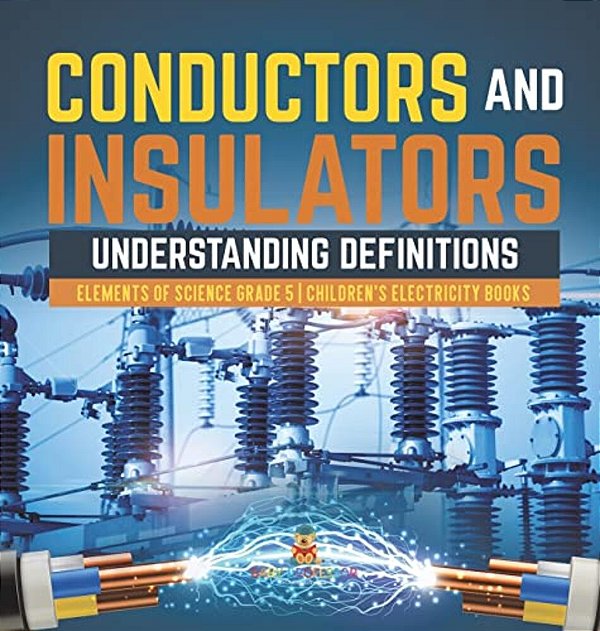 Conductors And Insulators: Understanding Definitions Elements Of Science Grade 5 Children's Electricity Books-..