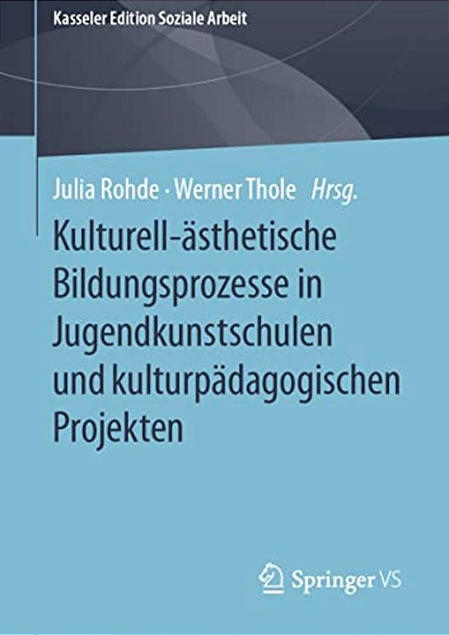 Kulturell-Ästhetische Bildungsprozesse In Jugendkunstschulen Und Kulturpädagogischen Projekten-..