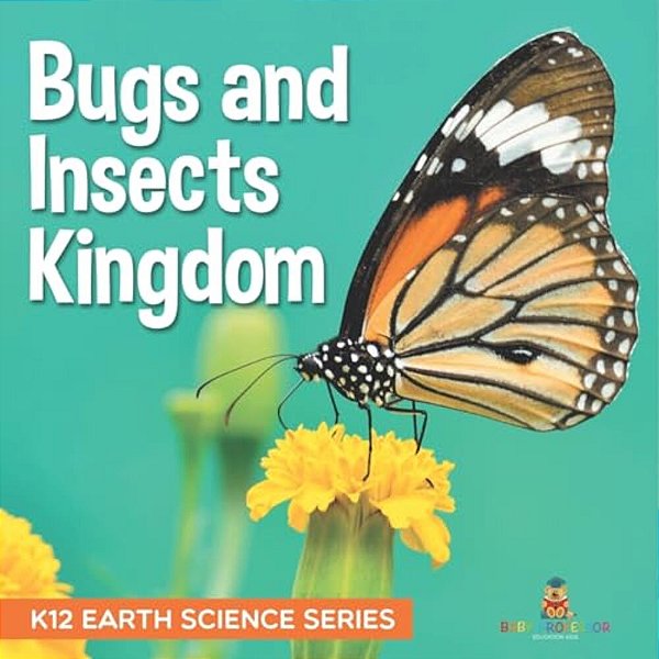 Bugs And Insects Kingdom K12 Earth Science Series: K12 Earth Science Series-..
