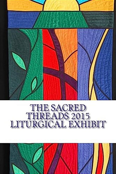 The Sacred Threads 2015 Liturgical Exhibit: A Special Exhibit With Floris United Methodist Church-..