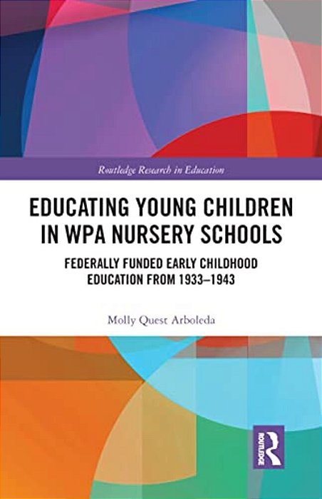 Educating Young Children In Wpa Nursery Schools: Federally-Funded Early Childhood Education From 1933-1943-..