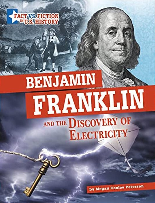 Benjamin Franklin And The Discovery Of Electricity: Separating Fact From Fiction-..