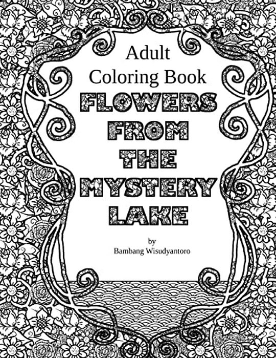 Flowers From The Mystery Lake: Adult Coloring Book-..