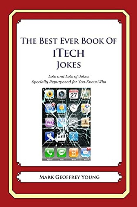 The Best Ever Book Of Itech Jokes: Lots And Lots Of Jokes Specially Repurposed For You-Know-who-..