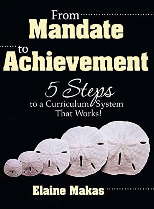 From Mandate To Achievement: 5 Steps To A Curriculum System That Works!-..