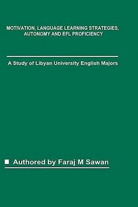 Motivation, Language Learning Strategies, Autonomy And Efl Proficiency: A Study Of Libyan University English Majors-..