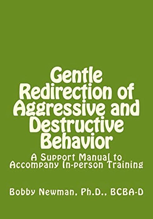 Gentle Redirection Of Aggressive And Destructive Behavior: A Support Manual To Accompany In-Person Training-..