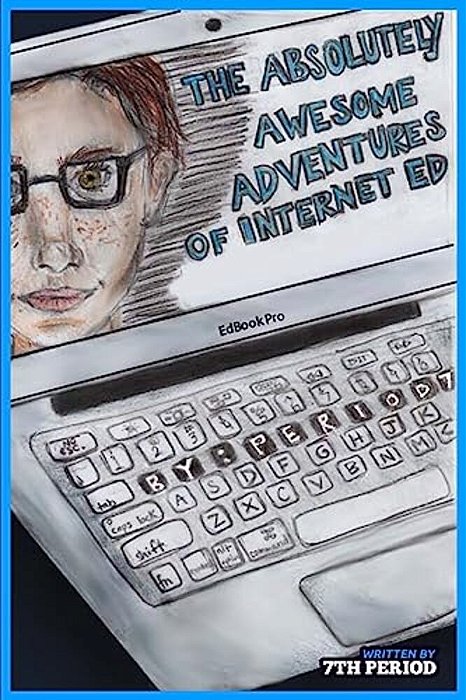 The Absolutely Awesome Adventures Of Internet Ed (7Th Period Edition)-..
