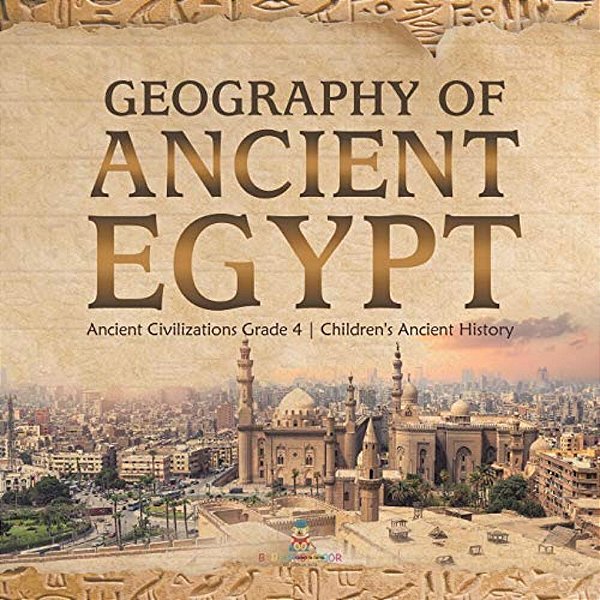 Geography Of Ancient Egypt Ancient Civilizations Grade 4 Children's Ancient History-..