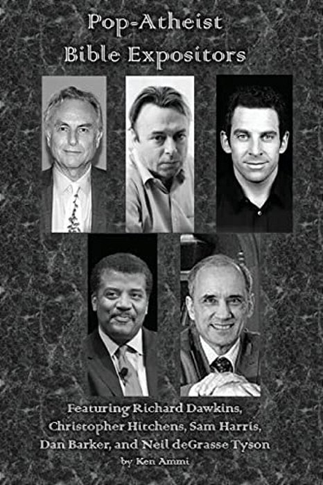 Pop-Atheist Bible Expositors: Featuring Richard Dawkins, Christopher Hitchens, Sam Harris, Dan Barker, And Neil Degrasse Tyson-..