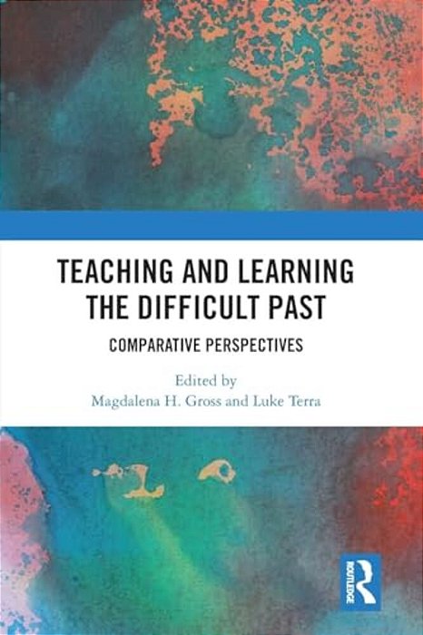 Teaching And Learning The Difficult Past: Comparative Perspectives-..