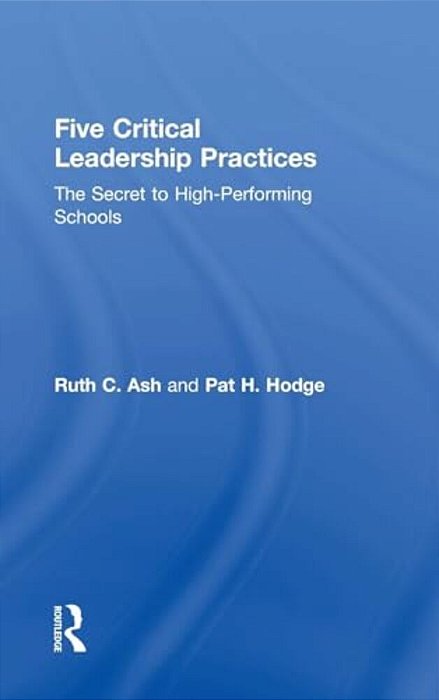 Five Critical Leadership Practices: The Secret To High-Performing Schools-..