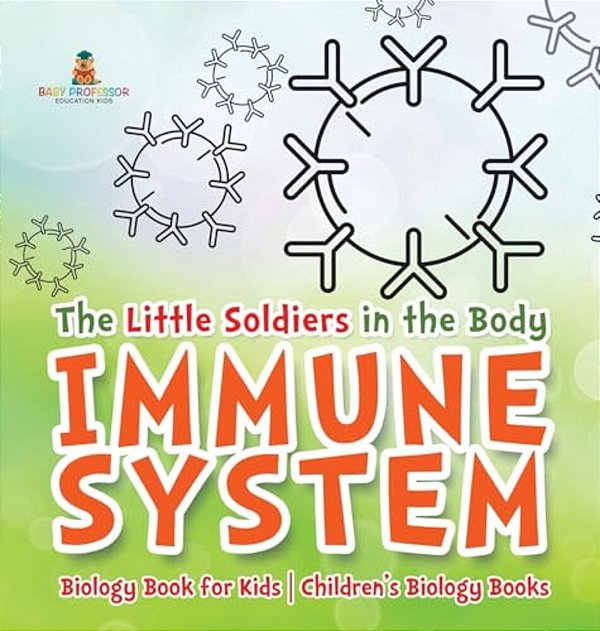The Little Soldiers In The Body - Immune System - Biology Book For Kids Children's Biology Books-..