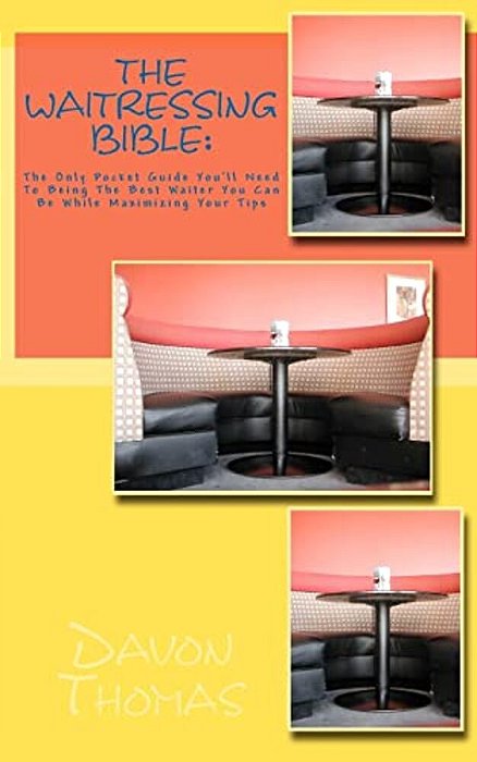 The Waitressing Bible: The Only Pocket Guide You'Ll Need To Being The Best Waiter You Can Be While Maximizing Your Tips: The Ultimate Pocket-..