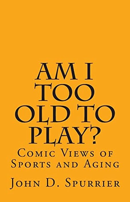Am I Too Old To Play?: Comic Views Of Sports And Aging-..