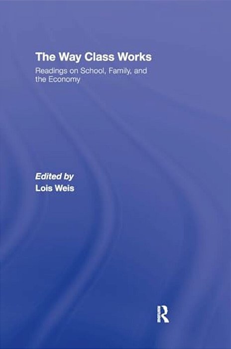 The Way Class Works: Readings On School, Family, And The Economy-..