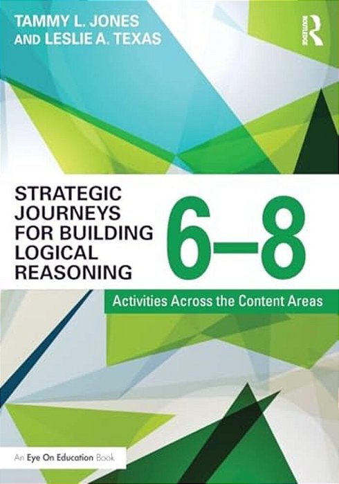 Strategic Journeys For Building Logical Reasoning, 6-8: Activities Across The Content Areas-..