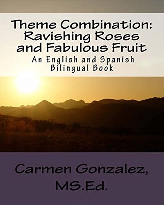 Theme Combination: Ravishing Roses And Fabulous Fruit: Ravishing Roses And Fabulous Fruit An English And Spanish Bilingual Book-..