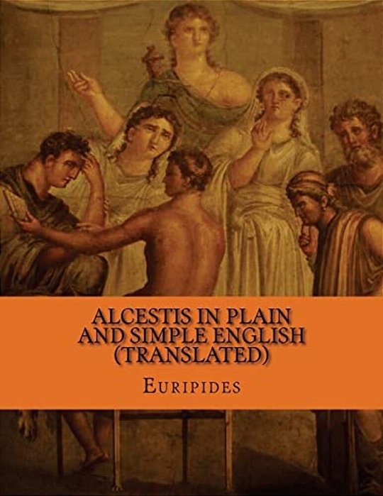 Alcestis In Plain And Simple English (Translated)-..
