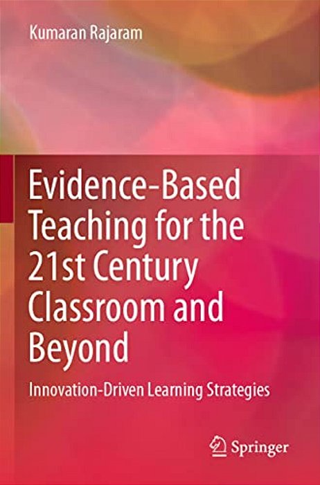 Evidence-Based Teaching For The 21St Century Classroom And Beyond: Innovation-Driven Learning Strategies-..