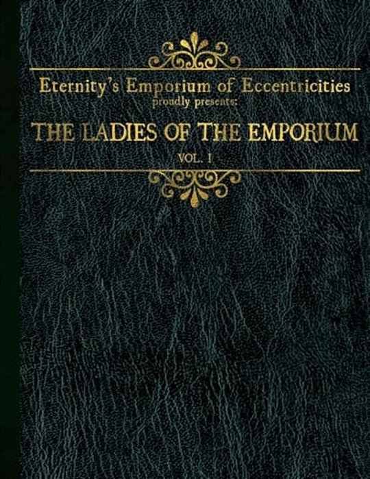 Eternity's Emporium Of Eccentricities Proudly Presents: The Ladies Of The Emporium: Vol I-..
