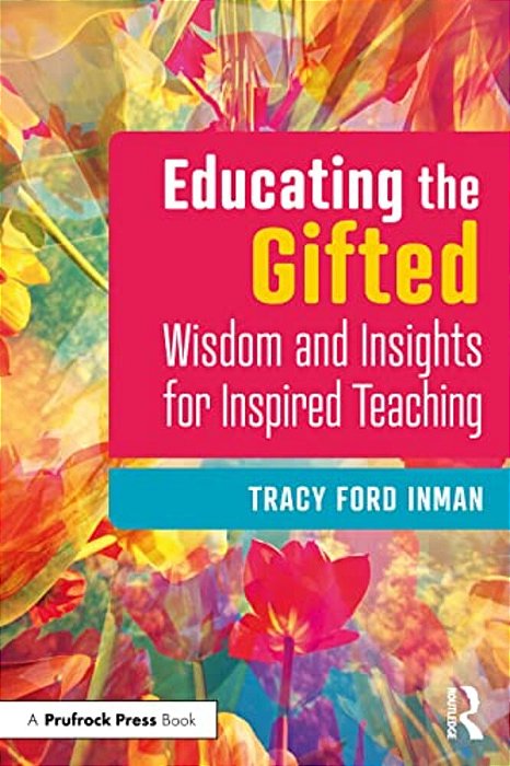Educating The Gifted: Wisdom And Insights For Inspired Teaching-..