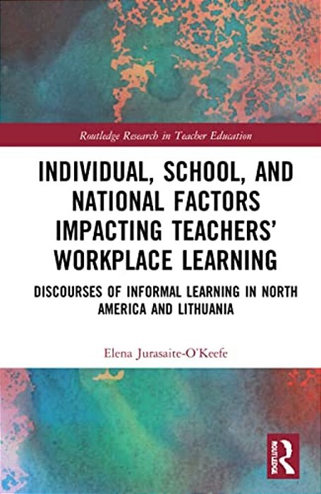 Individual, School, And National Factors Impacting Teachers' Workplace Learning: Discourses Of Informal Learning In North America And Lithuania-..