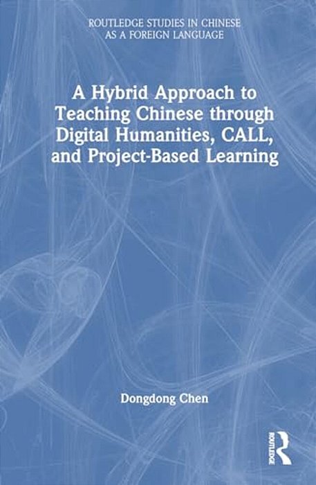 A Hybrid Approach To Teaching Chinese Through Digital Humanities, Call, And Project-Based Learning-..