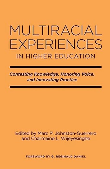 Multiracial Experiences In Higher Education: Contesting Knowledge, Honoring Voice, And Innovating Practice-..