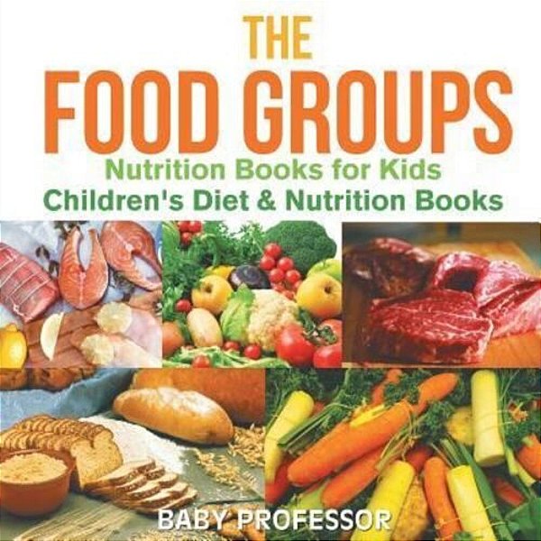The Food Groups - Nutrition Books For Kids Children's Diet & Nutrition Books-..