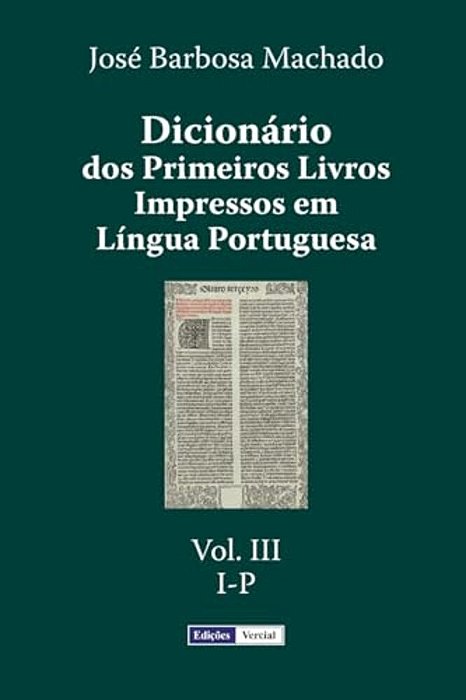 Dicionário Dos Primeiros Livros Impressos Em Língua Portuguesa: Vol. III - I-p-..