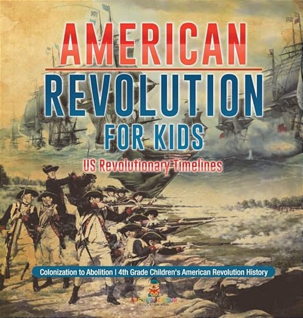 American Revolution For Kids US Revolutionary Timelines - Colonization To Abolition 4Th Grade Children's American Revolution History-..