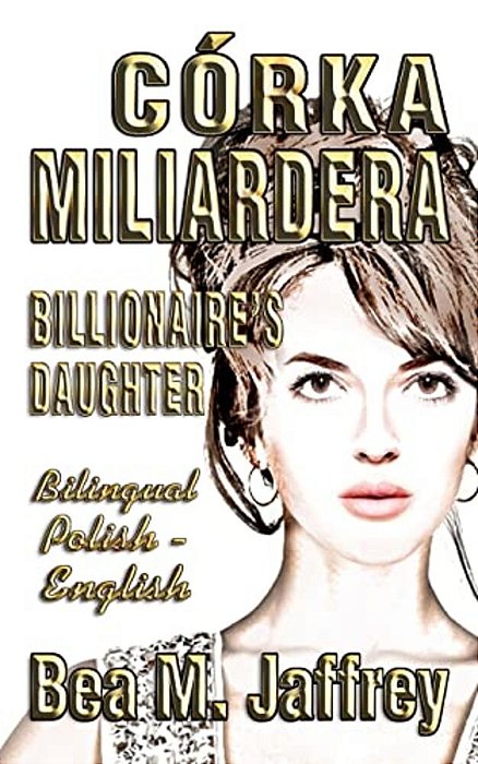 Córka Miliardera - Billionaire's Daughter - Wydanie Dwujezyczne - Bilingual "Side By Side" Edition - Po Polsku I Po Angielsku: English And Polish: Pol-..
