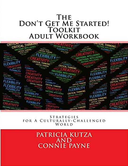 The Don't Get Me Started! Toolkit Adult Workbook: Strategies For A Culturally-Challenged World-..