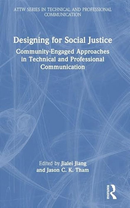 Designing For Social Justice: Community-Engaged Approaches In Technical And Professional Communication-..