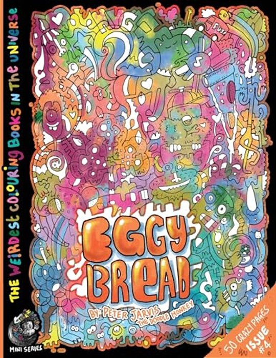 Eggy Bread: The Weirdest Colouring Book In The Universe #4: By The Doodle Monkey-..